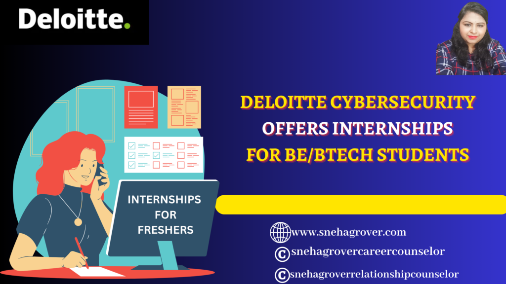 DELOITTE CYBERSECURITY OFFERS INTERNSHIPS FOR BE/BTECH STUDENTS