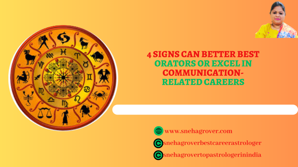 4 SIGNS CAN BETTER BEST ORATORS OR EXCEL IN COMMUNICATION-RELATED CAREERS